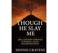 Though He Slay Me: Job: A Journey Through Suffering, Faith, and Restoration