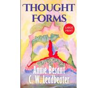 Thought Forms (Illustrated) LARGE PRINT: Annie Besant’s Clairvoyant Guide to Thought Shapes, Energy, and the Astral Plane - Original 1905 Edition