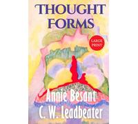 Thought Forms (Illustrated) LARGE PRINT: Annie Besant’s Clairvoyant Guide to Thought Shapes, Energy, and the Astral Plane - Original 1905 Edition HARDCOVER