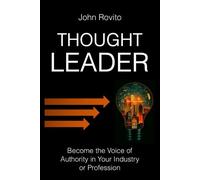 Thought Leader: How to Become the Voice of Authority in Your Industry or Profession