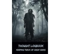Thought Logbook: Keeping Track of Crazy Ideas - Dare to Record the Unseen