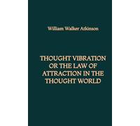 Thought Vibration or the Law of Attraction in the Thought World