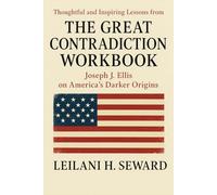 Thoughtful and Inspiring Lessons from The Great Contradiction Workbook: Joseph J. Ellis on America’s Darker Origins
