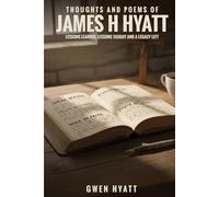 Thoughts and Poems of James H Hyatt: Lessons Learned, Lessons Taught and a Legacy Left