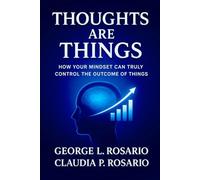 Thoughts Are Things: How Your Mindset Can Truly Control the Outcome of Things
