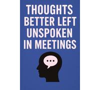 Thoughts Better Left Unspoken in Meetings: A Hilarious Office Notebook for Work Humor, Sarcasm, and Unspoken Thoughts | Perfect Gag Gift for Coworkers, Friends, or Yourself