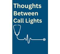 Thoughts Between Call Lights: For the Moments Between Caring for Everyone Else Journal