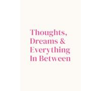 Thoughts, Dreams & Everything In Between Journal: A Space to Reflect, Write Freely, Dream Big & Reconnect With Yourself
