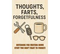 Thoughts, Farts, & Forgetfulness: Notebook For Writing Down Stuff You Don't Want to Forget!