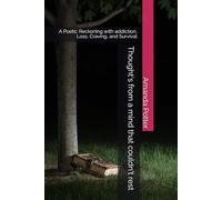 Thought's from a mind that couldn't rest: A Poetic Reckoning with addiction, Loss, Craving, and Survival