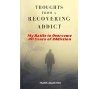 THOUGHTS FROM A RECOVERING ADDICT: My Battle to Overcome 40 Years of Addiction