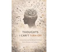 Thoughts I Can’t Turn Off: A Lined Journal for Mental Overload, Stress Release, and Letting Go