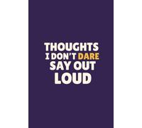 Thoughts I Don’t Dare Say Out Loud: A Funny Lined Journal for Unspoken Thoughts and Everyday Notes