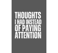 Thoughts I Had Instead of Paying Attention: 6 X 9 Blank Lined Notebook Journal - Funny Saying Sarcastic Work Gag Gift for Coworkers, Colleagues, Employees, Managers, Office Besties, Adults