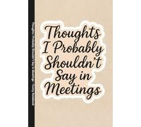 Thoughts I Probably Shouldn’t Say in Meetings: Funny Notebook with 110 Lined Pages and Humorous Quotes on Every Page