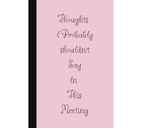 Thoughts I Probably Shouldn’t Say In This Meeting: Funny Work Notebook for Women - Humorous Office Journal for Coworkers, Work Besties and Meeting Notes
