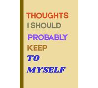 Thoughts I Should Keep To Myself: Funny notebooks for family and friends