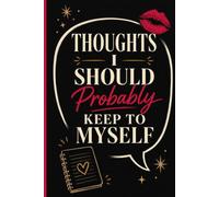 Thoughts I Should Probably Keep to Myself: A Funny Lined Notebook for Unfiltered Thoughts and Things Better Left Unsaid