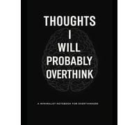 THOUGHTS I WILL PROBABLY OVERTHINK: A Minimalist Journal for Overthinkers to Write, Reflect,and Clear the Mind