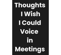 Thoughts I Wish I Could Voice in Meetings