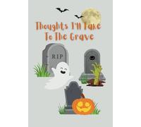 Thoughts I'll Take to The Grave: Notebook Journal, Gift For Yourself, Friends and Family,120 Pages