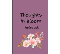 Thoughts in Bloom Notebook: A Notebook/Journal/Diary for Growth, Gratitude, and Grace. 6x9 inches ,120 blank lined pages to capture your thoughts and let your ideas blossom.