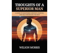 Thoughts of a Superior Man: A Guide to Mastering Mindset, Purpose, and Self-Discipline for Men