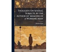 Thoughts On Several Subjects, by the Author of 'memoirs of a Working Man'