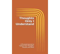 Thoughts Only I Understand: A Personal Journal to Capture Your Thoughts, Dreams, and Ideas