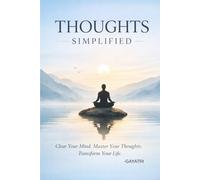 THOUGHTS Simplified: Clear your mind, Master your thoughts, Transform you life