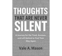 Thoughts That Are Never Silent: A Journey for the Tired, Anxious, and Left Behind to Find Their Way Again