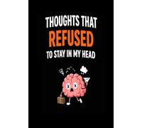 THOUGHTS THAT REFUSED TO STAY IN MY HEAD: “A Funny Lined Notebook for Overthinkers, Forgetful Minds & Daily Brain Dumps (Journal for Notes, Ideas & ... Co-workers, Friends and Family, 120 Pages”