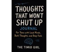 Thoughts That Won’t Shut Up: Prompted Journal for Teens with Loud Minds, Dark Thoughts, and Deep Feels