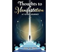 Thoughts to Manifestation: A 7 step Journey