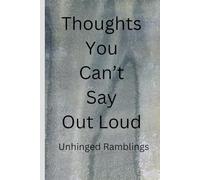 Thoughts You Can't Say Out Loud: For whenever you can't something you really want to say but don't, and you really want to remember it for later.