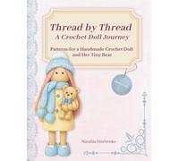 Thread by Thread: Crochet Doll and Bear Patterns for Confident Beginners and Experienced Makers | Amigurumi Soft Toy Projects with Knitting Instructions: A Crochet Doll Journey