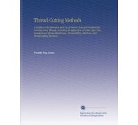 Thread-Cutting Methods: A Treatise on the Operation and Use of Various Tools and Machines for Forming Screw Threads, Including the Application of ... Machines, and Thread-Rolling Machines,