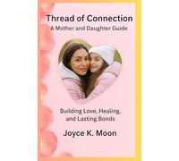 Threads of Connection: A Mother & Daughter Guide: Building Love, Healing, and Lasting Bonds