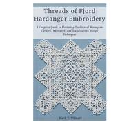 Threads of Fjord Hardanger Embroidery: A Complete Guide to Mastering Traditional Norwegian Cutwork, Whitework, and Scandinavian Design Techniques