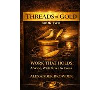 Threads of Gold Work That Holds: A Wide, Wide River to Cross
