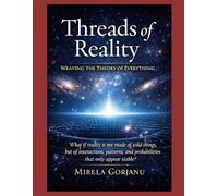 Threads of Reality: Weaving the Theory of Everything: 17