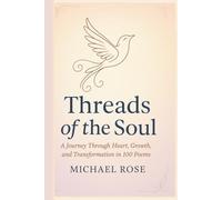 Threads of the Soul: A Journey Through Heart, Growth, and Transformation in 100 Poems