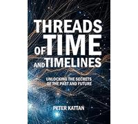 Threads of Time and Timelines: Unlocking the Secrets of the Past and Future