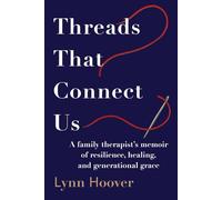 Threads That Connect Us: A Family Therapist's Memoir of Resilience, Healing, and Generational Grace