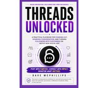Threads Unlocked: A Practical Playbook for Standing Out, Sparking Conversation, and Turning Followers into Customers on Meta's New Social App