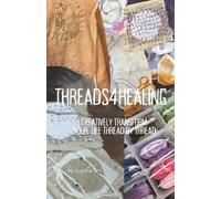 Threads4Healing: Creatively Transform your life thread by Thread