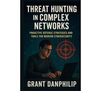 Threat Hunting in Complex Networks: Proactive Defense Strategies and Tools for Modern Cybersecurity
