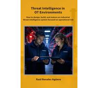 Threat Intelligence in OT Environments: How to design, build, and mature an industrial threat intelligence system focused on operational risk