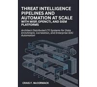 Threat Intelligence Pipelines and Automation at Scale: Architect Distributed CTI Systems for Data Enrichment, Correlation, and Enterprise SOC Automation