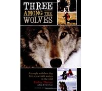 Three Among the Wolves: A Couple and Their Dog Live a Year With Wolves in the Wild